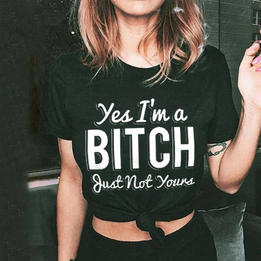 Yes I'm A Bitch Just Not Yours T-shirt