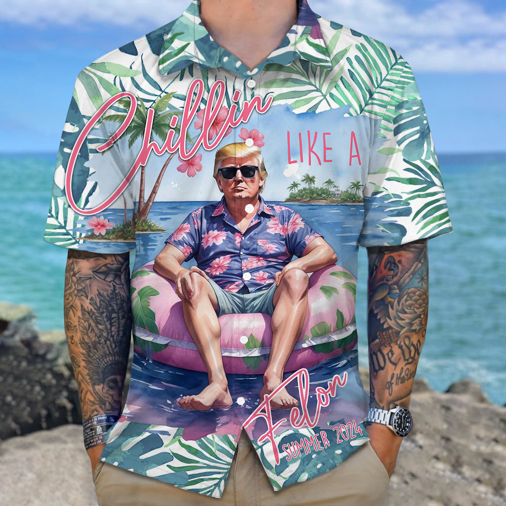 Chillin Like A Felon Summer 2024 Trump President Hawaiian Shirt DM01 62959