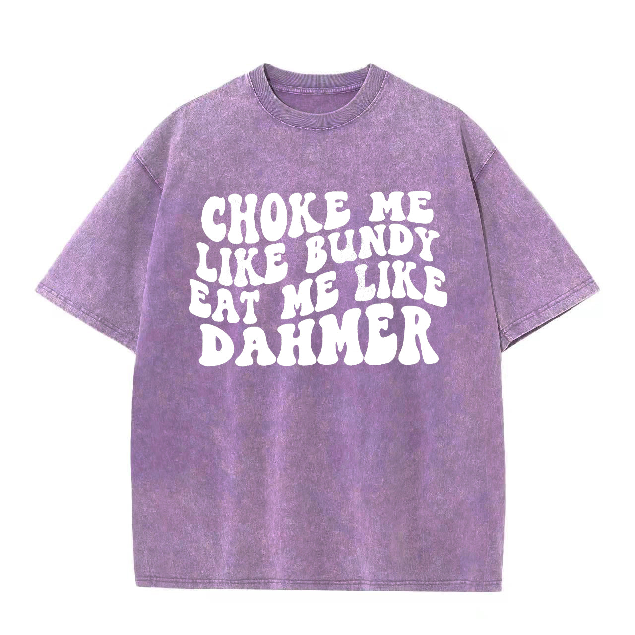 Choke Me Like Bundy Eat Me Like Dahmer Washed T-shirt