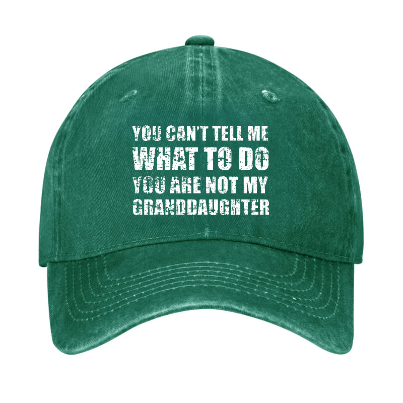 You Can't Tell Me What To Do You Are Not My Granddaughter Funny Family Cap