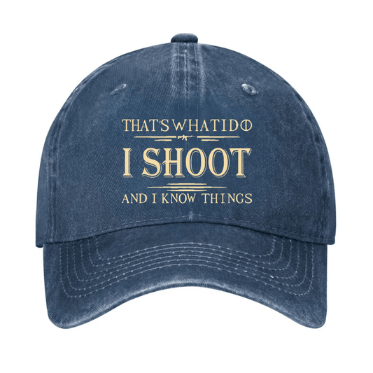 That's What I Do I Shoot And I Know Things Cap