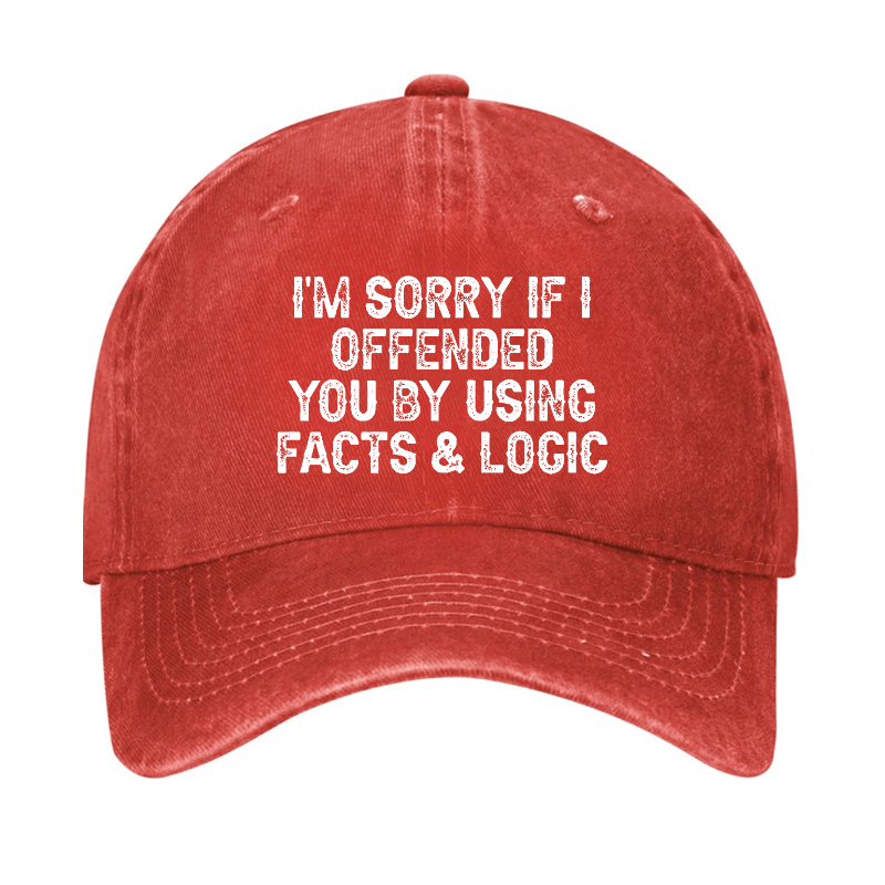 I'm Sorry If I Offended You By Using Facts and Logic Funny Cap