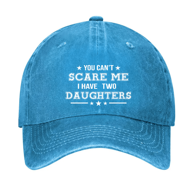 You Can't Scare Me I Have Two Daughters Cap (Free Customization)