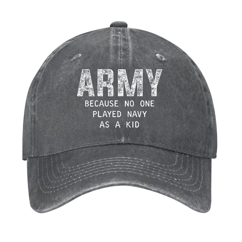 Army Because No One Played Navy As A Kid Funny Sarcastic Veteran Cap (Free Customization)