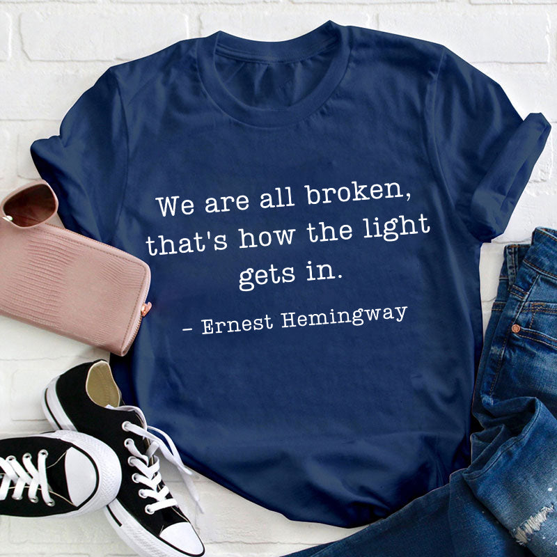 We Are Broken That's How The Light Gets In Teacher T-Shirt