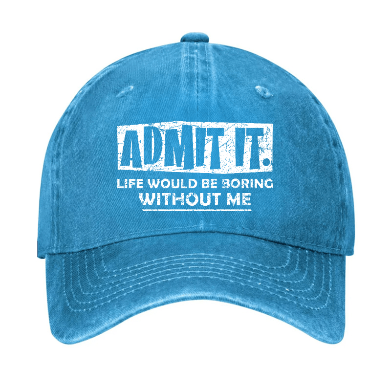 Admit It Life Would Be Boring Without Me Funny Saying Baseball Cap