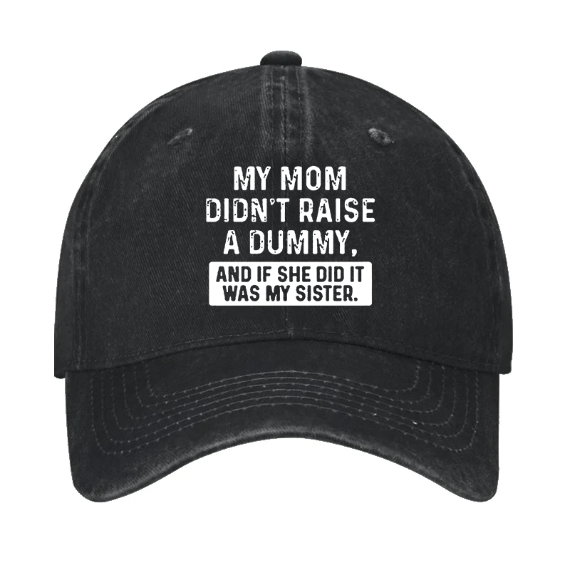 My Mom Didn't Raise A Dummy, And If She Did It Was My Sister Funny Cap