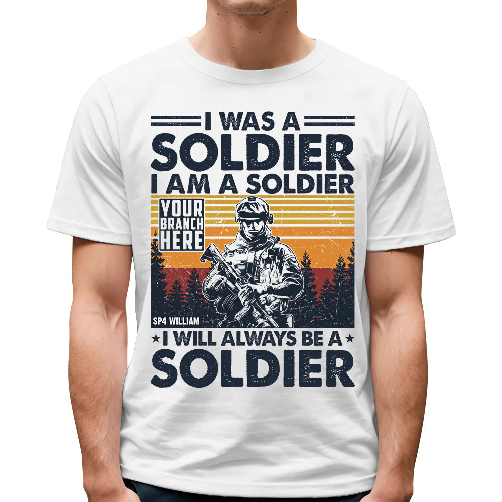 I Was A Soldier I Am A Soldier I Will Always Be A Soldier Vintage Personalized Shirt For Veteran H2511