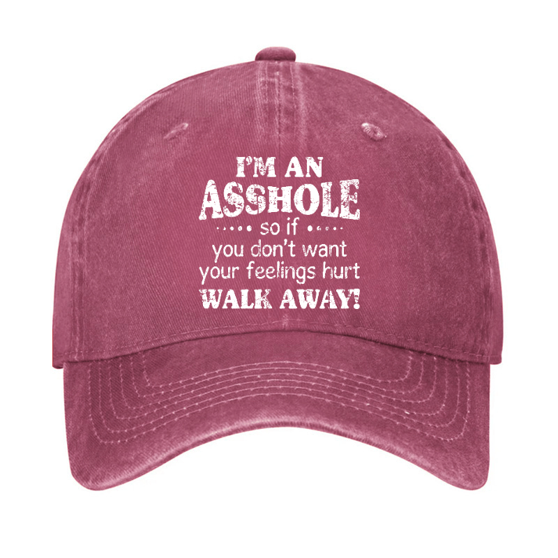 I'm An Asshole So If You Don't Want Your Feelings Hurt Walk Away Cap (Free Customization)