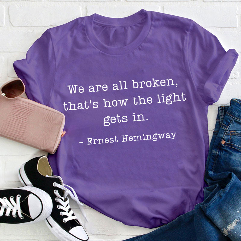 We Are Broken That's How The Light Gets In Teacher T-Shirt