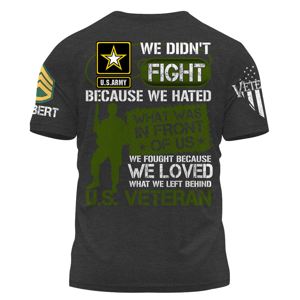 We Didn't Fight Because We Hated What Was In Front Of Us Custom Shirt For US Veteran Gift H2511 Do99