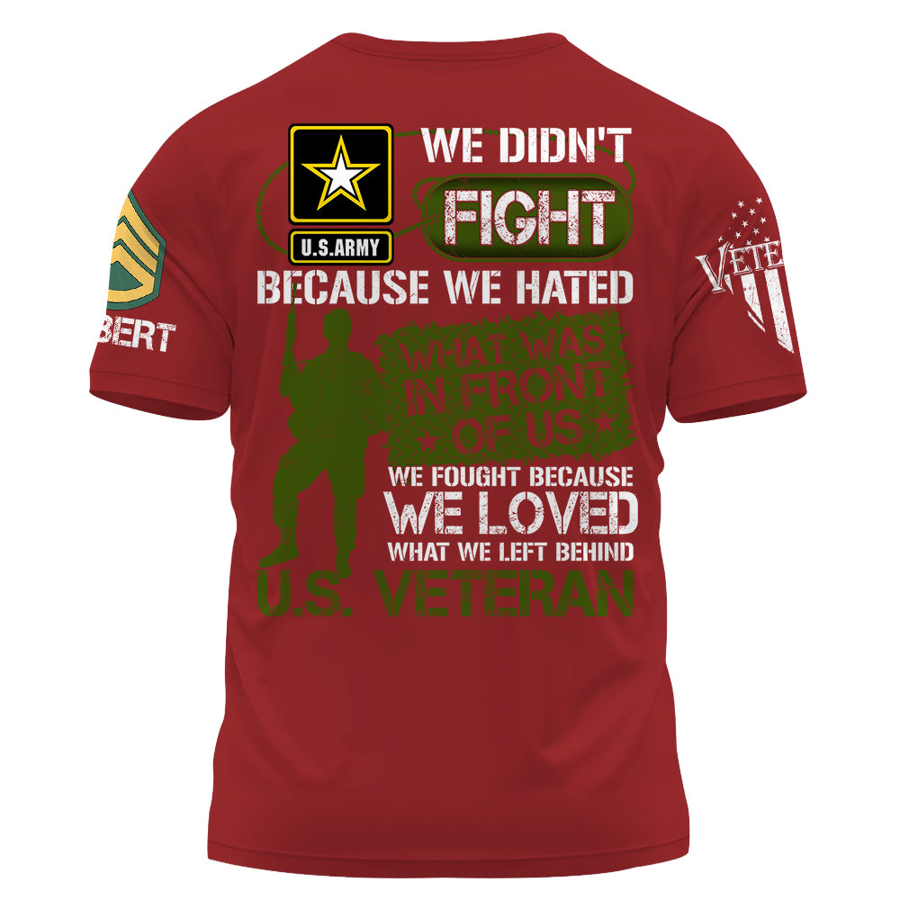 We Didn't Fight Because We Hated What Was In Front Of Us Custom Shirt For US Veteran Gift H2511 Do99