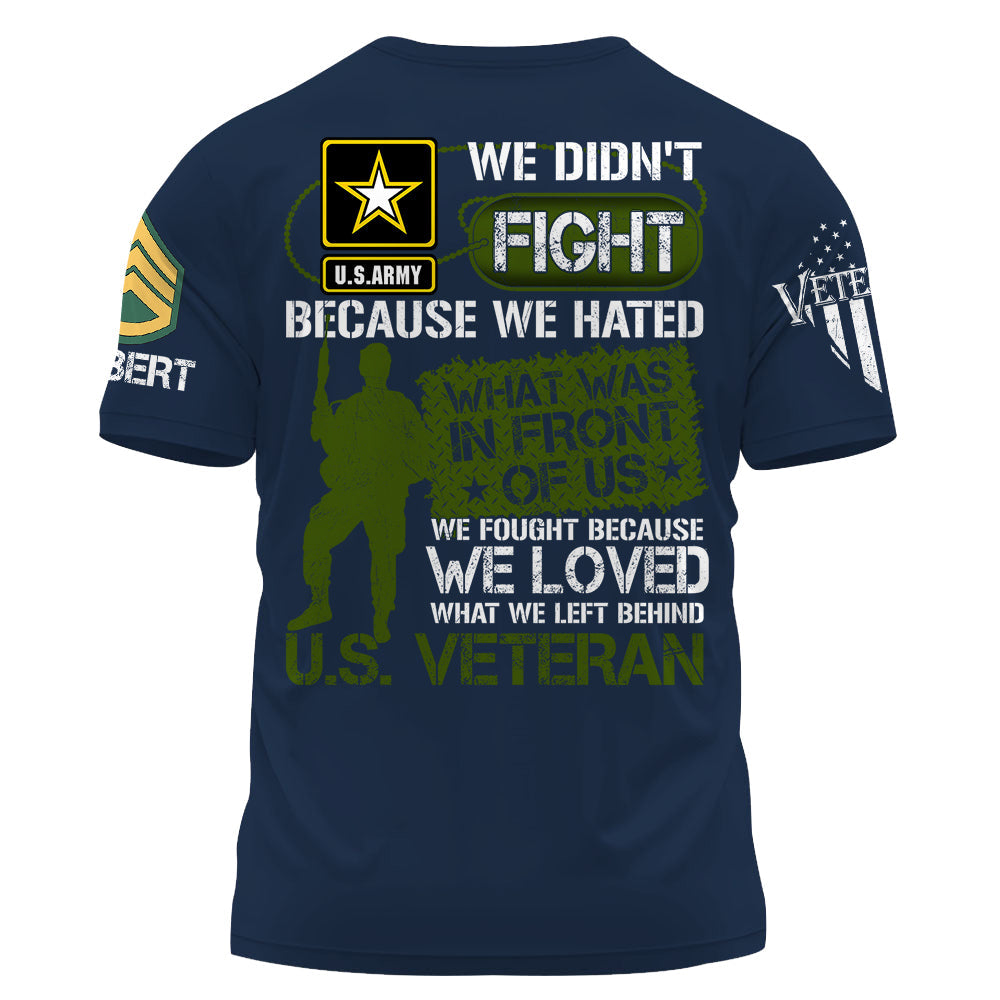 We Didn't Fight Because We Hated What Was In Front Of Us Custom Shirt For US Veteran Gift H2511 Do99