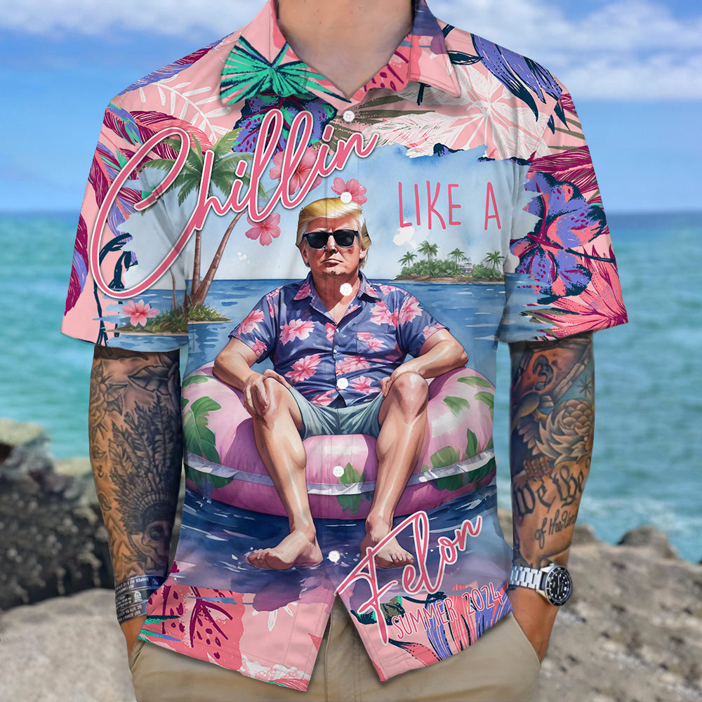 Chillin Like A Felon Summer 2024 Trump President Hawaiian Shirt DM01 62959