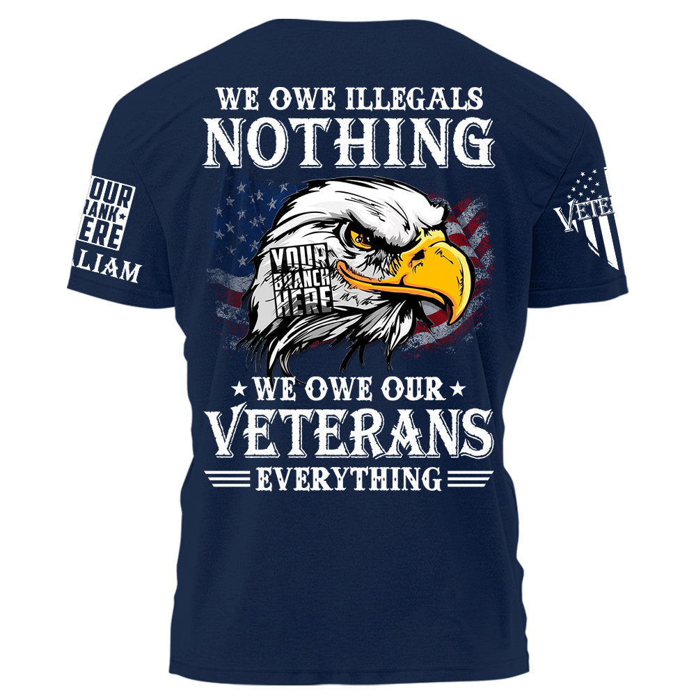 We Owe Illegals Nothing We Owew Our Veterans Everything Personalized   Shirt For Veteran H2511