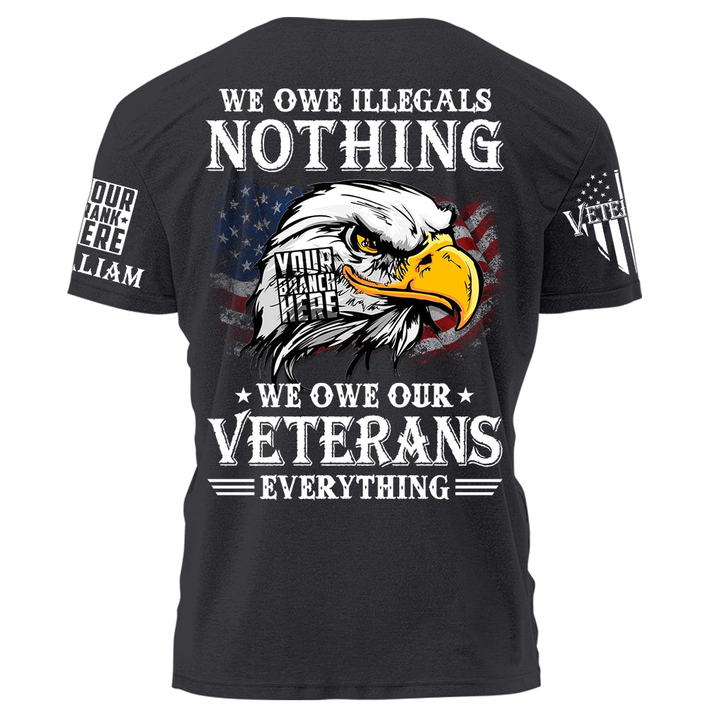 We Owe Illegals Nothing We Owew Our Veterans Everything Personalized   Shirt For Veteran H2511