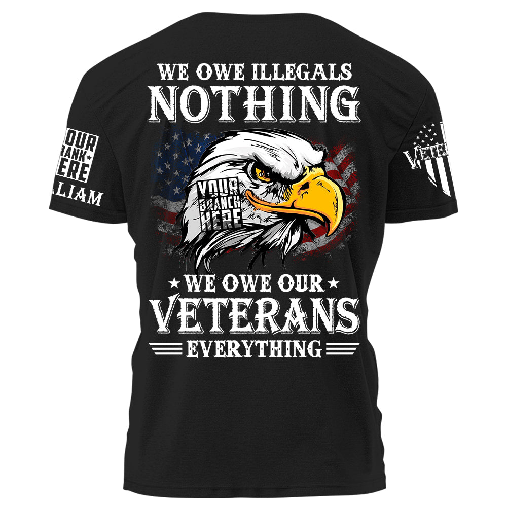 We Owe Illegals Nothing We Owew Our Veterans Everything Personalized   Shirt For Veteran H2511