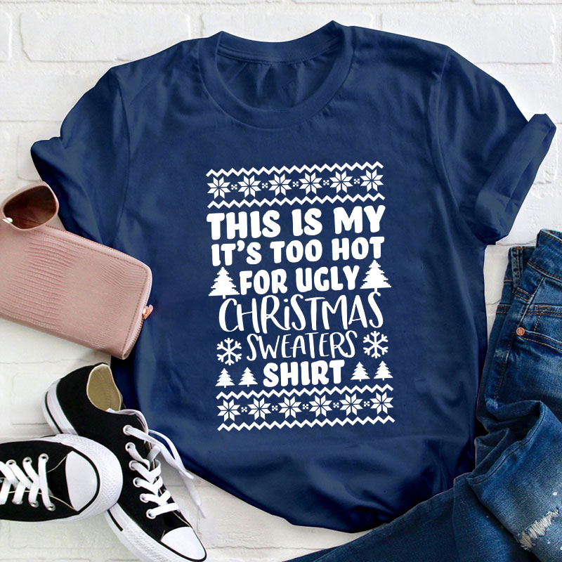 This Is My It's Too Hot For Ugly Christmas Sweaters Shirt Teacher T-Shirt