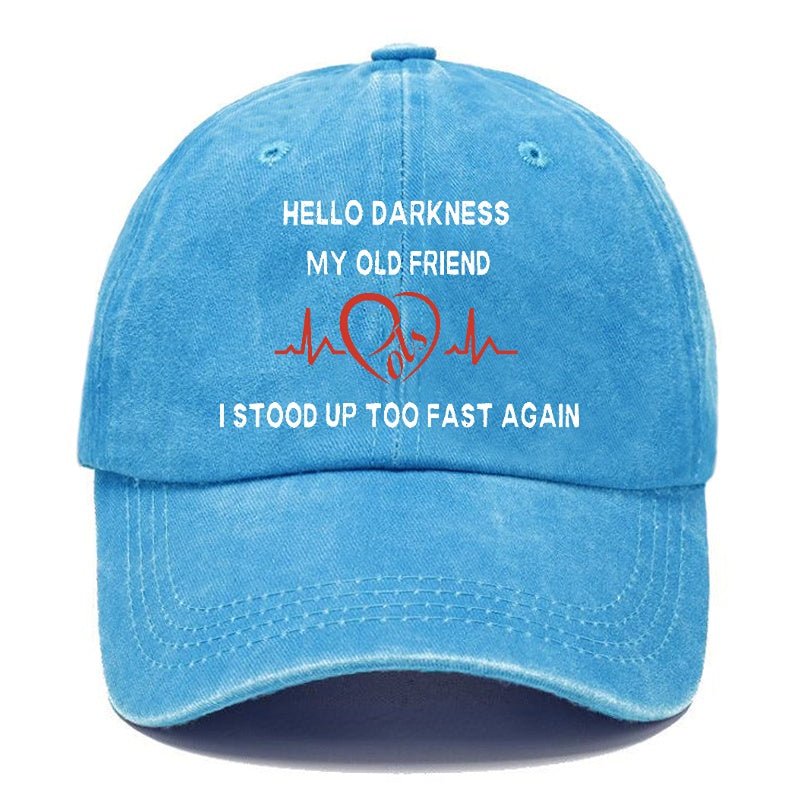 Hello Darkness My Old Friend I Stood Up Too Fast Again Funny Print Cap (Free Customization)