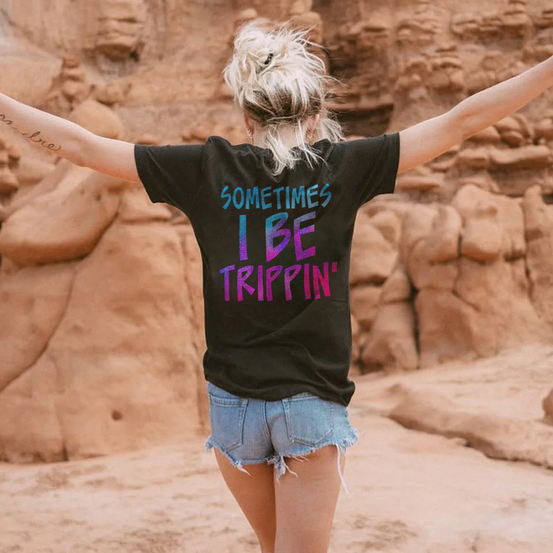 Sometimes I Be Trippin' T-shirt