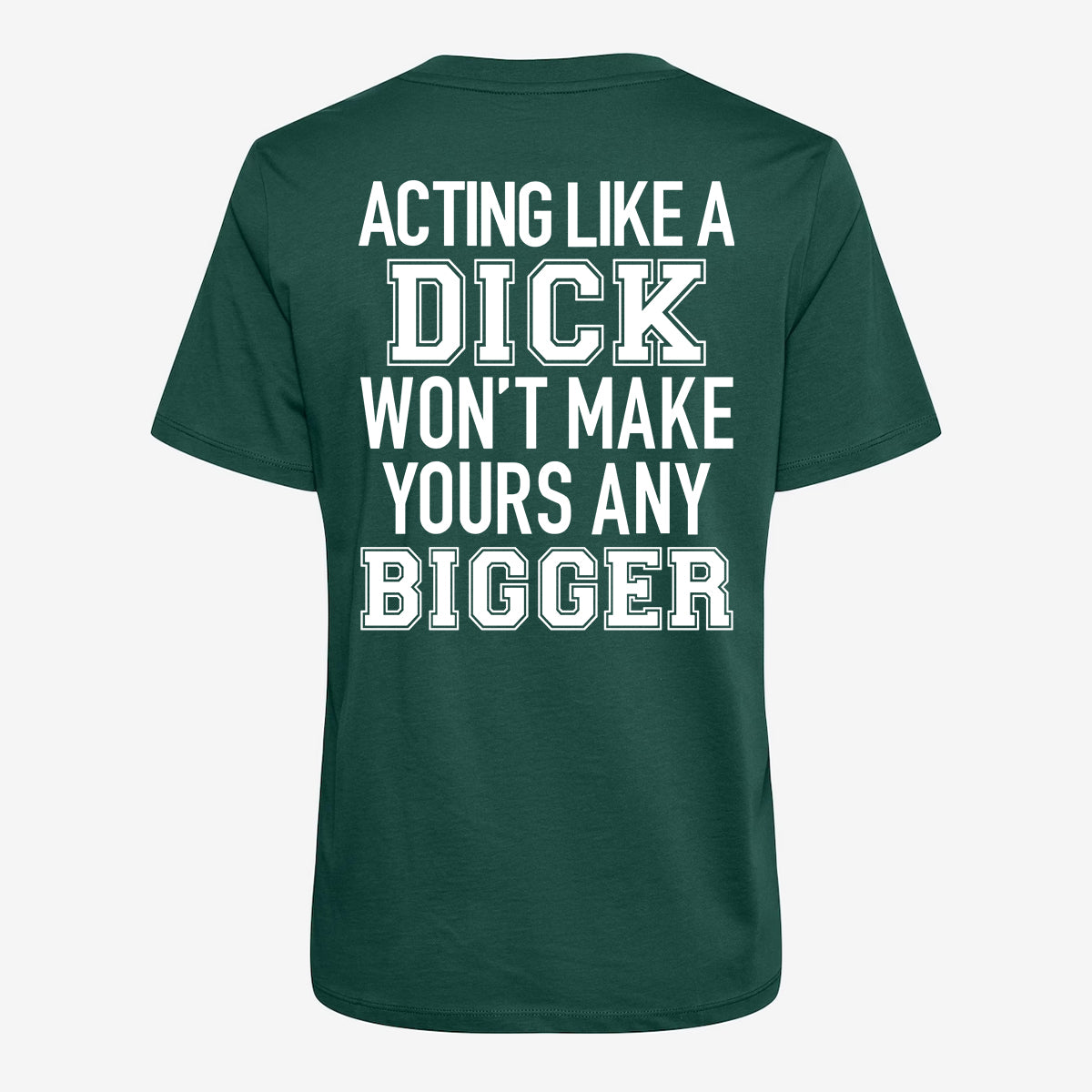 Acting Like A Dick Won't Make Yours Any Bigger T-shirt