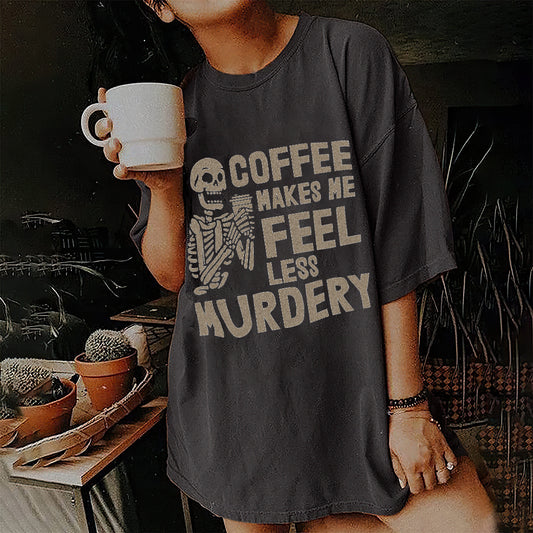 Coffee Makes Me Feel Less Murdery T-shirt