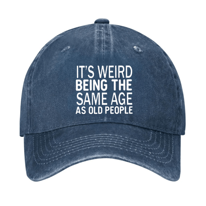 It's Weird Being The Same Age As Old People Cap (Free Customization)