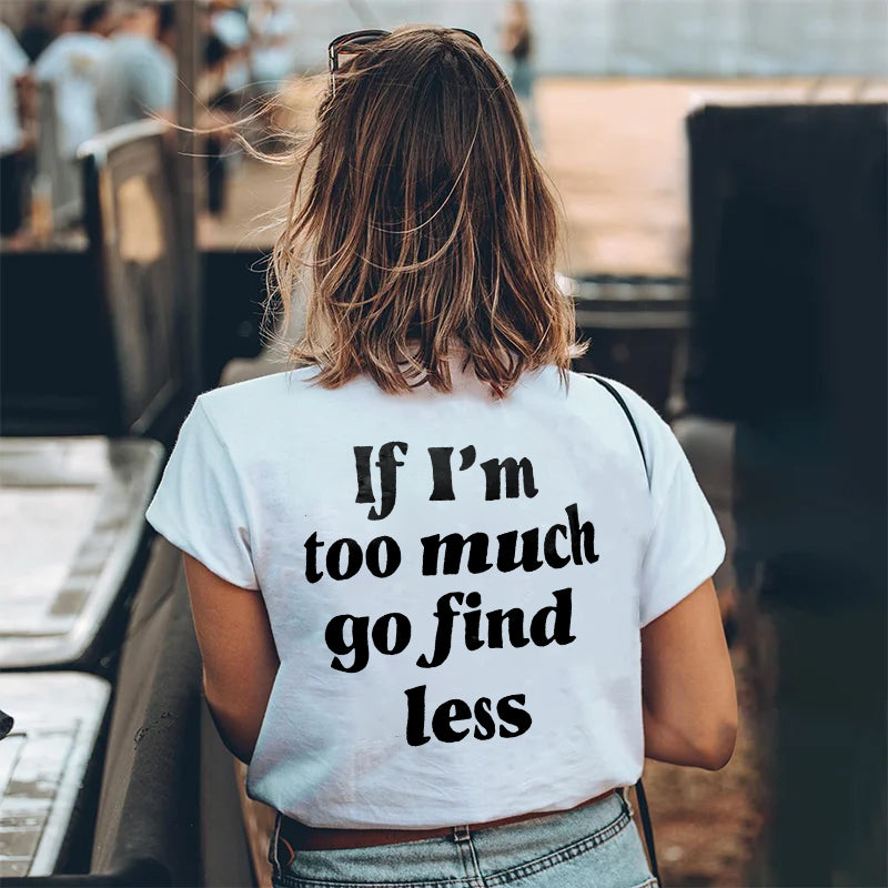 We Are Giving Away Our Popular "If I'm Too Much Go Find Less T-shirt" For FREE With All Orders Placed Today!