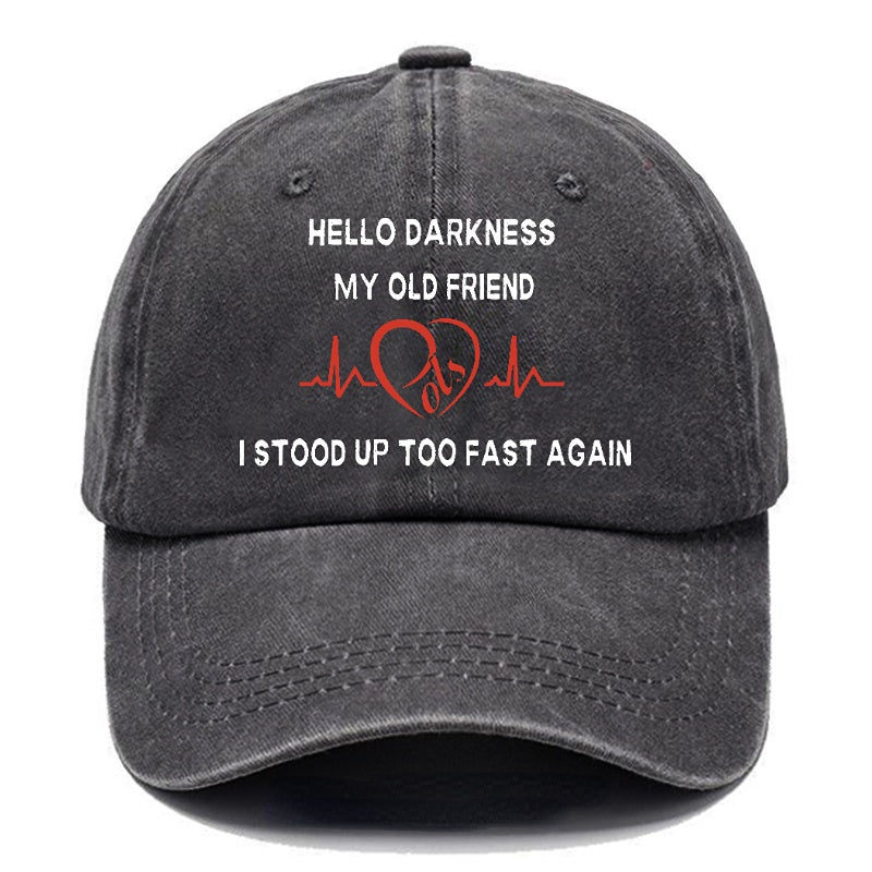 Hello Darkness My Old Friend I Stood Up Too Fast Again Funny Print Cap (Free Customization)