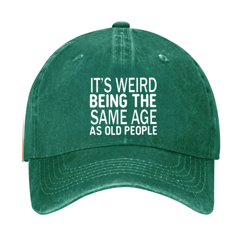 It's Weird Being The Same Age As Old People Cap (Free Customization)