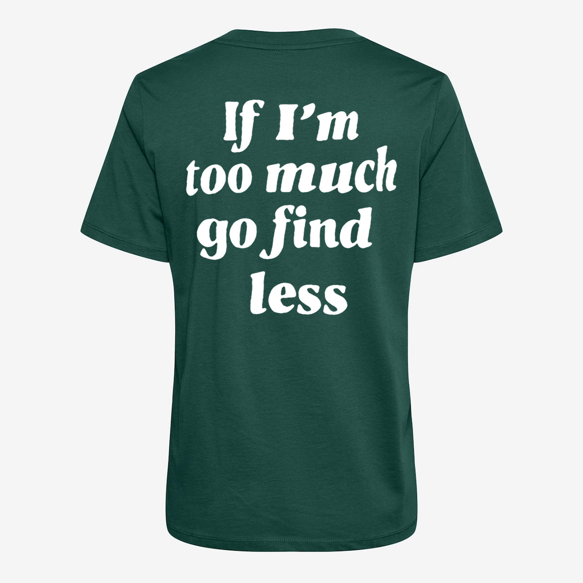 We Are Giving Away Our Popular "If I'm Too Much Go Find Less T-shirt" For FREE With All Orders Placed Today!