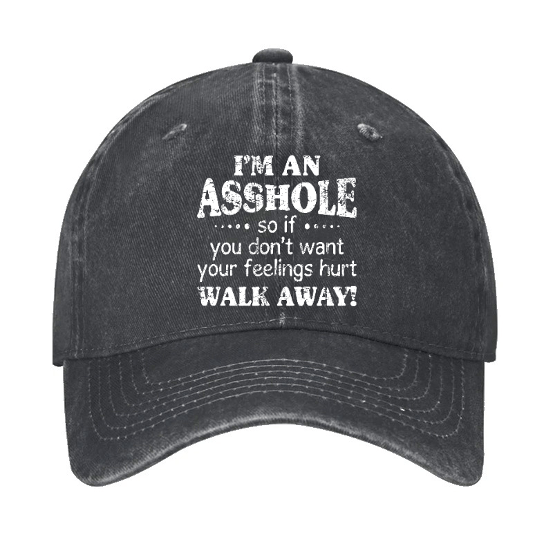 I'm An Asshole So If You Don't Want Your Feelings Hurt Walk Away Cap (Free Customization)