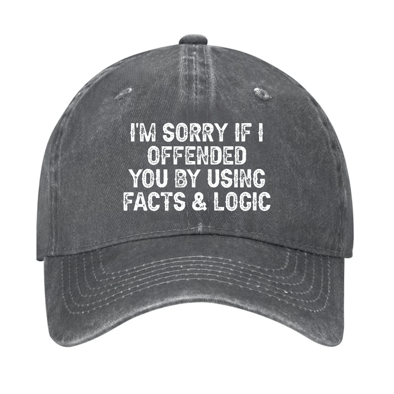 I'm Sorry If I Offended You By Using Facts and Logic Funny Cap