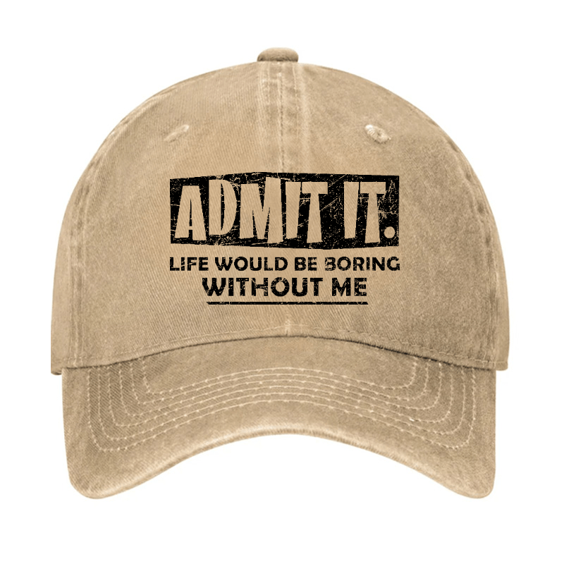 Admit It Life Would Be Boring Without Me Funny Saying Baseball Cap