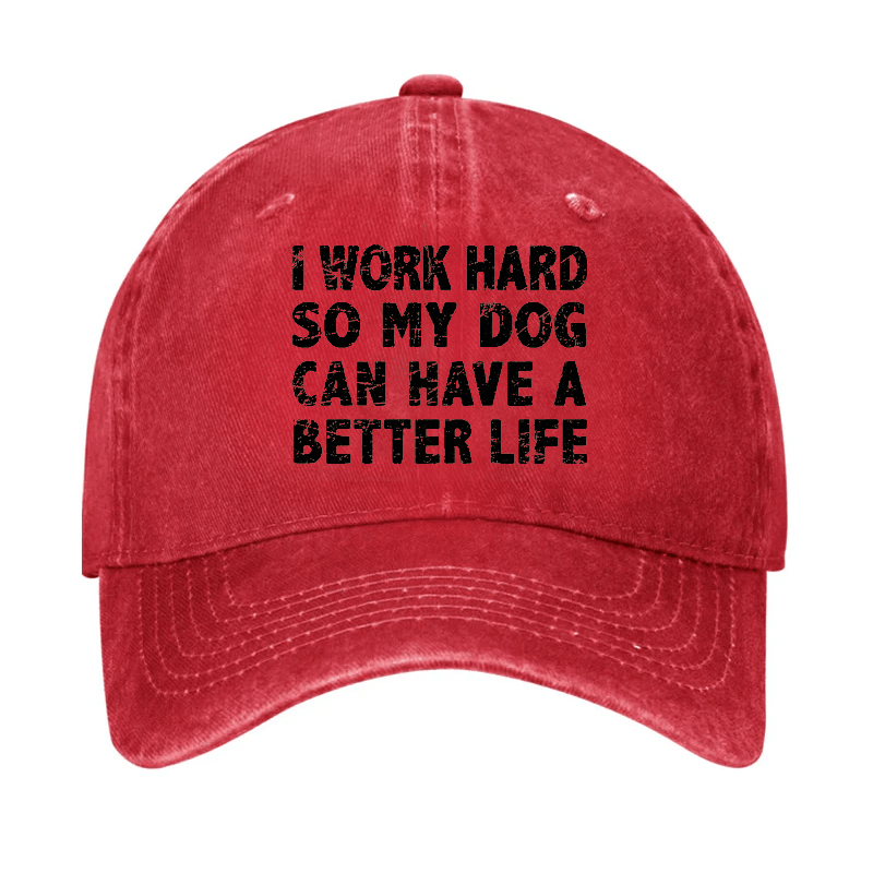 I Work Hard So My Dog Can Have A Better Life Cap