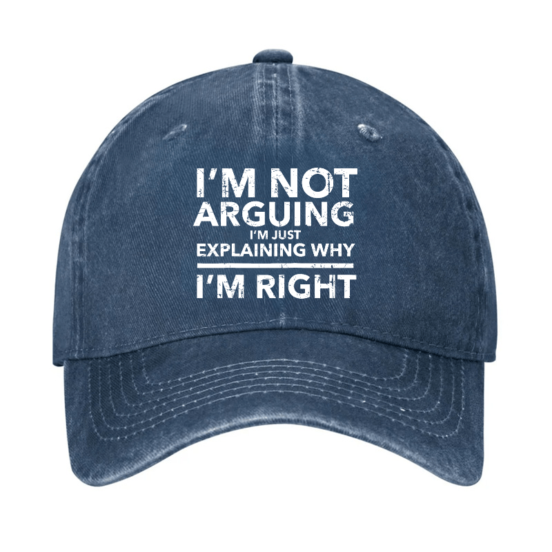 I'm Not Arguing I'm Explaining Why I'm Right Cap