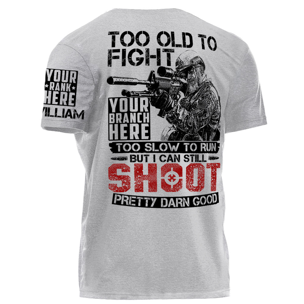 Too Old To Fight Too Slow To Run But I Can Still Shoot Pretty Darn Good Personalized Shirt For Veteran H2511