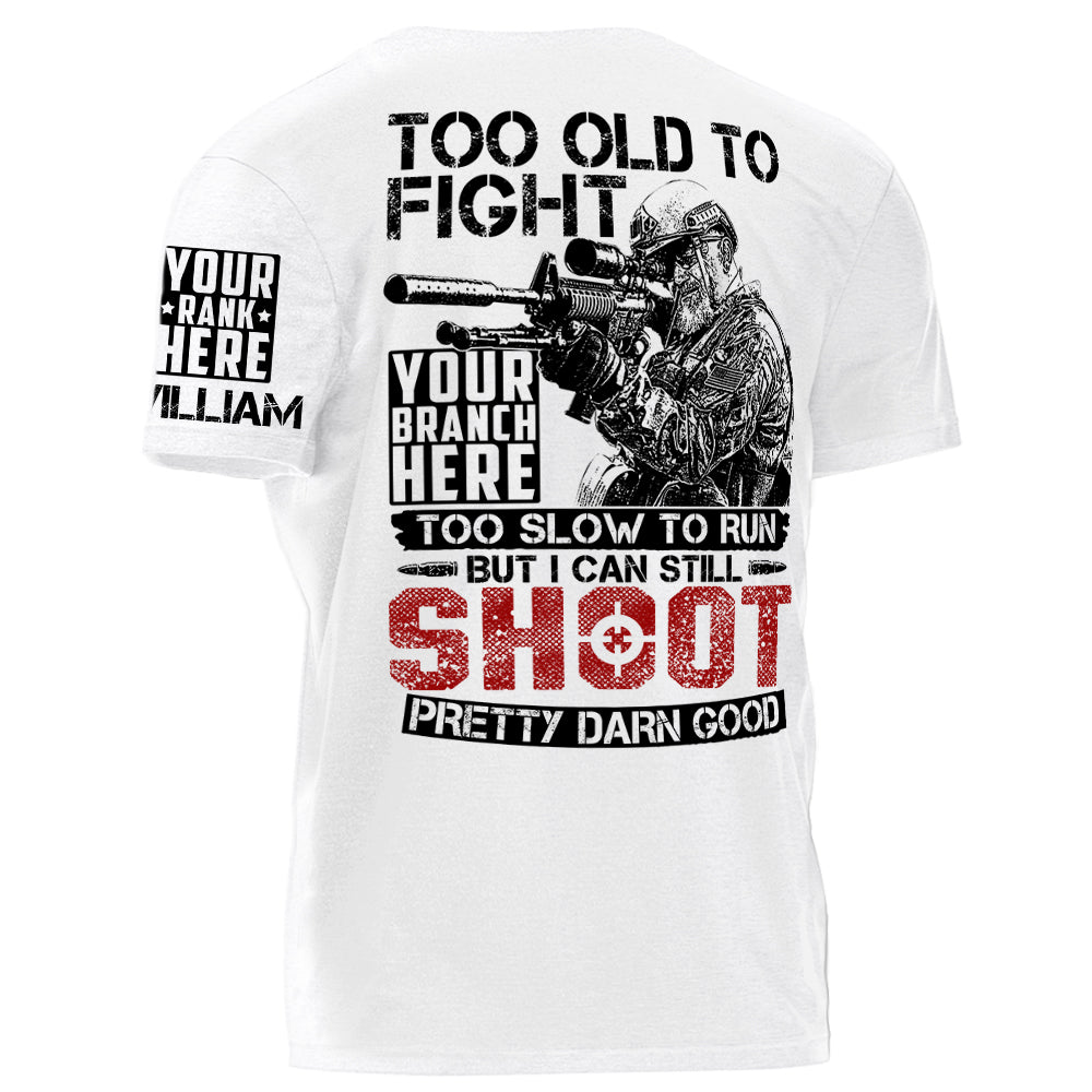 Too Old To Fight Too Slow To Run But I Can Still Shoot Pretty Darn Good Personalized Shirt For Veteran H2511