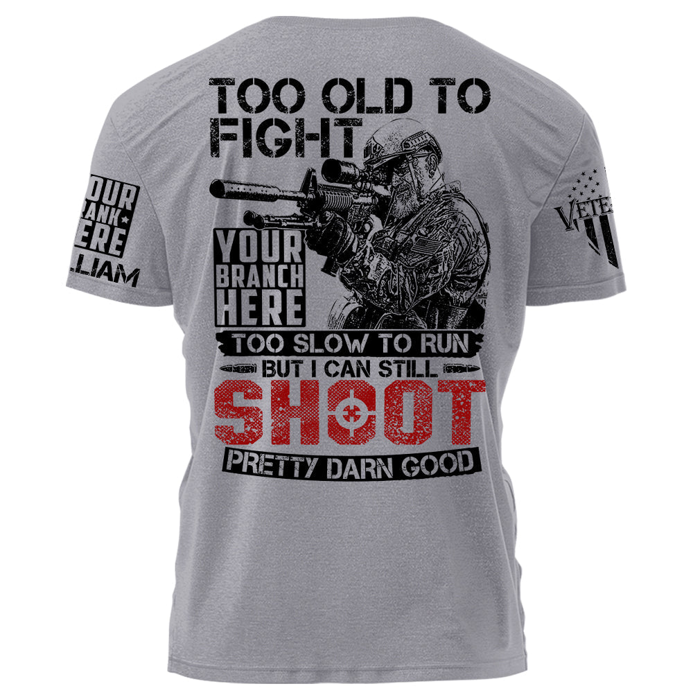 Too Old To Fight Too Slow To Run But I Can Still Shoot Pretty Darn Good Personalized Shirt For Veteran H2511