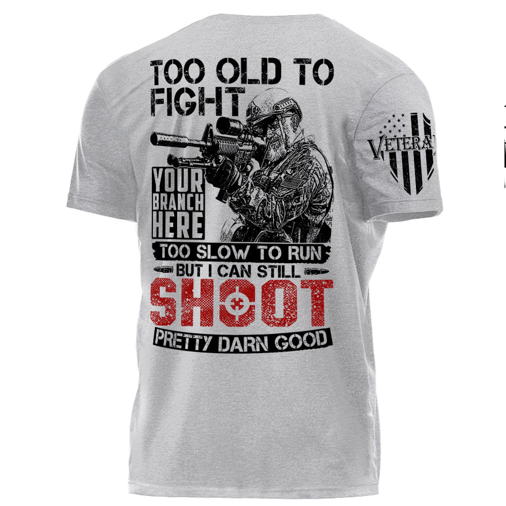 Too Old To Fight Too Slow To Run But I Can Still Shoot Pretty Darn Good Personalized Shirt For Veteran H2511