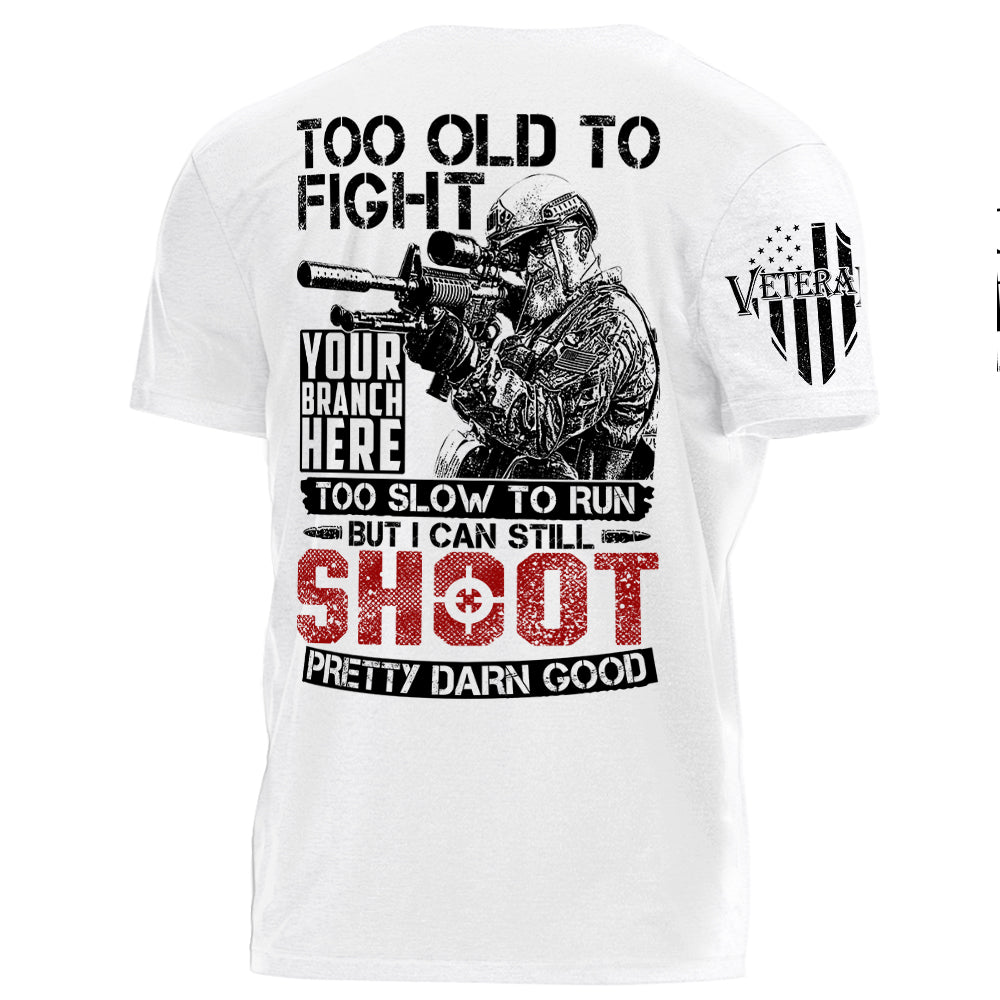 Too Old To Fight Too Slow To Run But I Can Still Shoot Pretty Darn Good Personalized Shirt For Veteran H2511