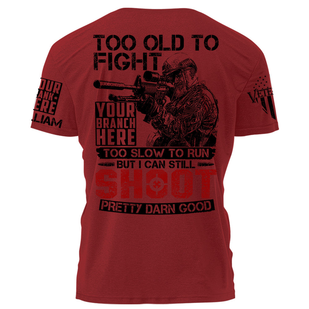 Too Old To Fight Too Slow To Run But I Can Still Shoot Pretty Darn Good Personalized Shirt For Veteran H2511