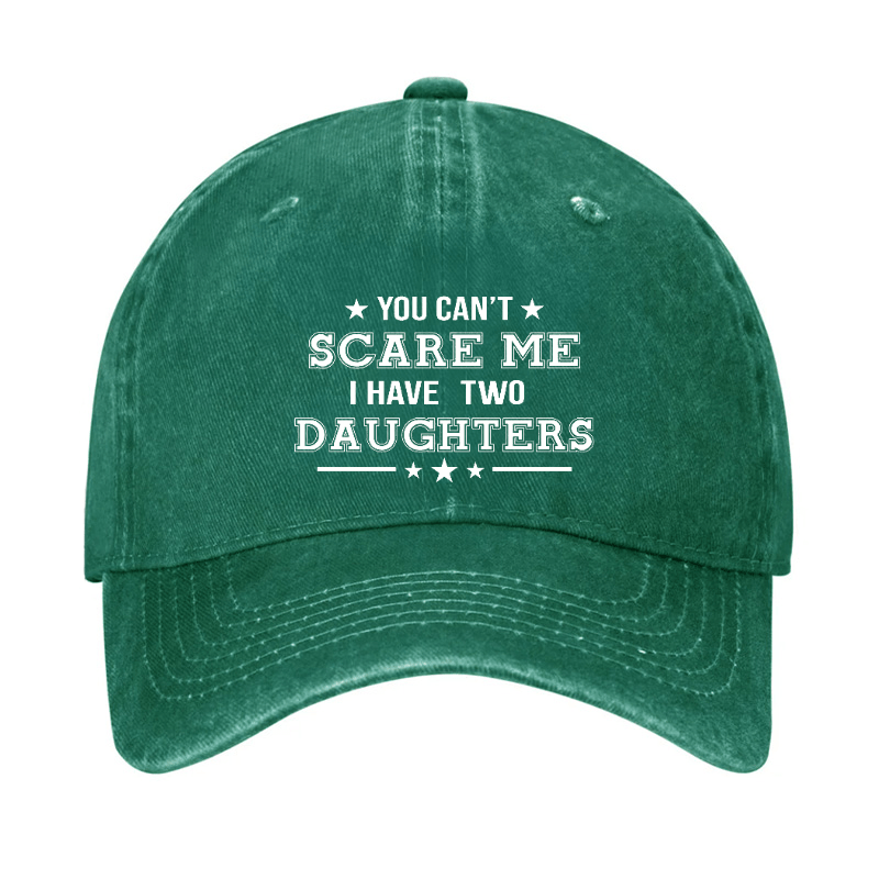 You Can't Scare Me I Have Two Daughters Cap (Free Customization)