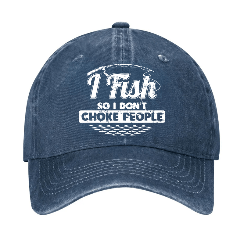 I Fish So I Don't Choke People Funny Sayings Fishing Cap