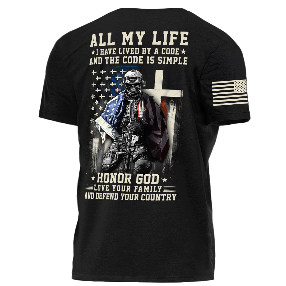 All My Life I Have Lived By A Code Honor God Love Your Family And Defend Your Country Personalized Shirt For Veteran H2511