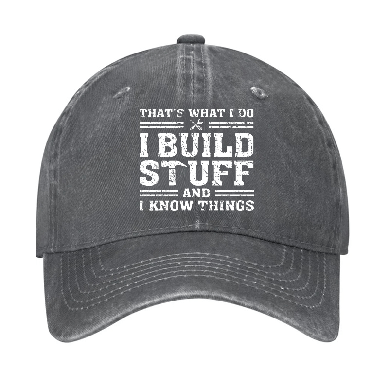 That's What I Do I Build Stuff And I Know Things Funny Custom Cap