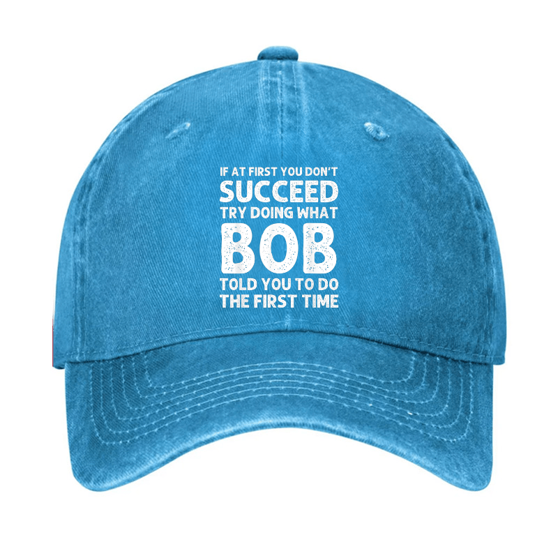 If At First You Don't Succeed Try Doing What Bob Told You To Do Cap