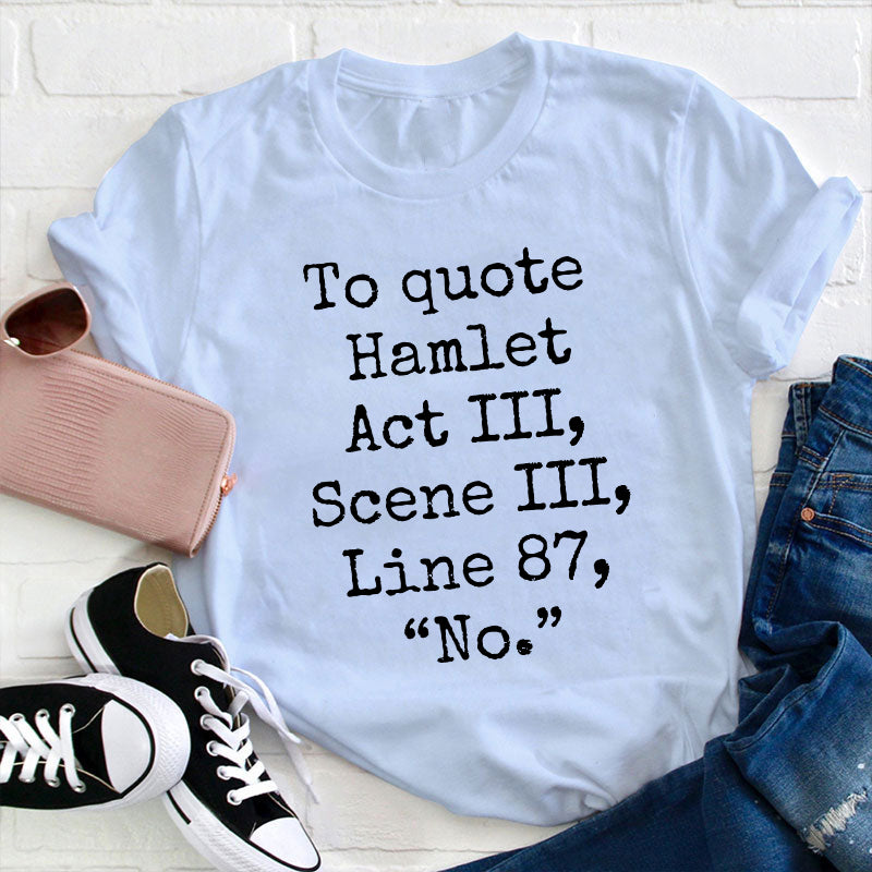 To Quote Hamlet Teacher T-Shirt