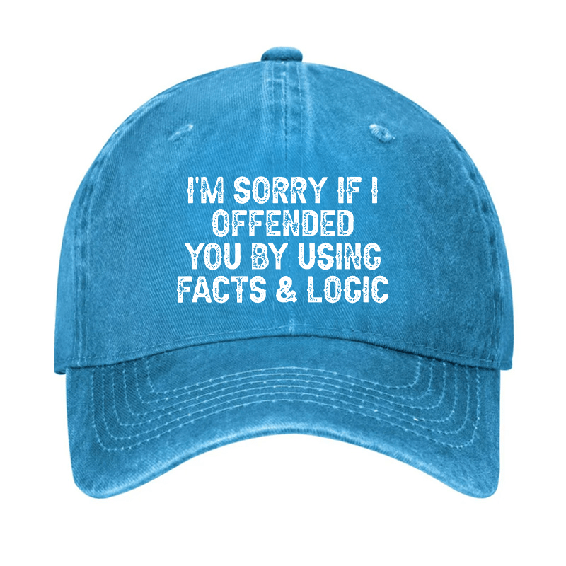 I'm Sorry If I Offended You By Using Facts and Logic Funny Cap