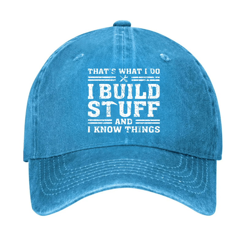 That's What I Do I Build Stuff And I Know Things Funny Custom Cap